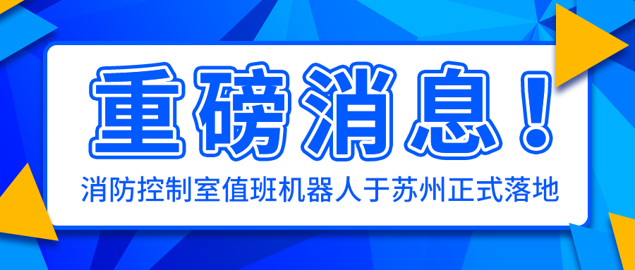 重磅！消防控制室值班机器人于苏州正式落地