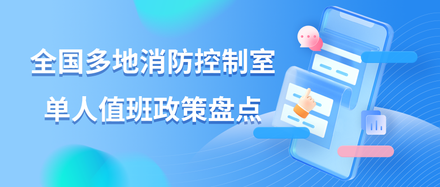 全国多地消防控制室单人值班政策盘点，你知道几个？